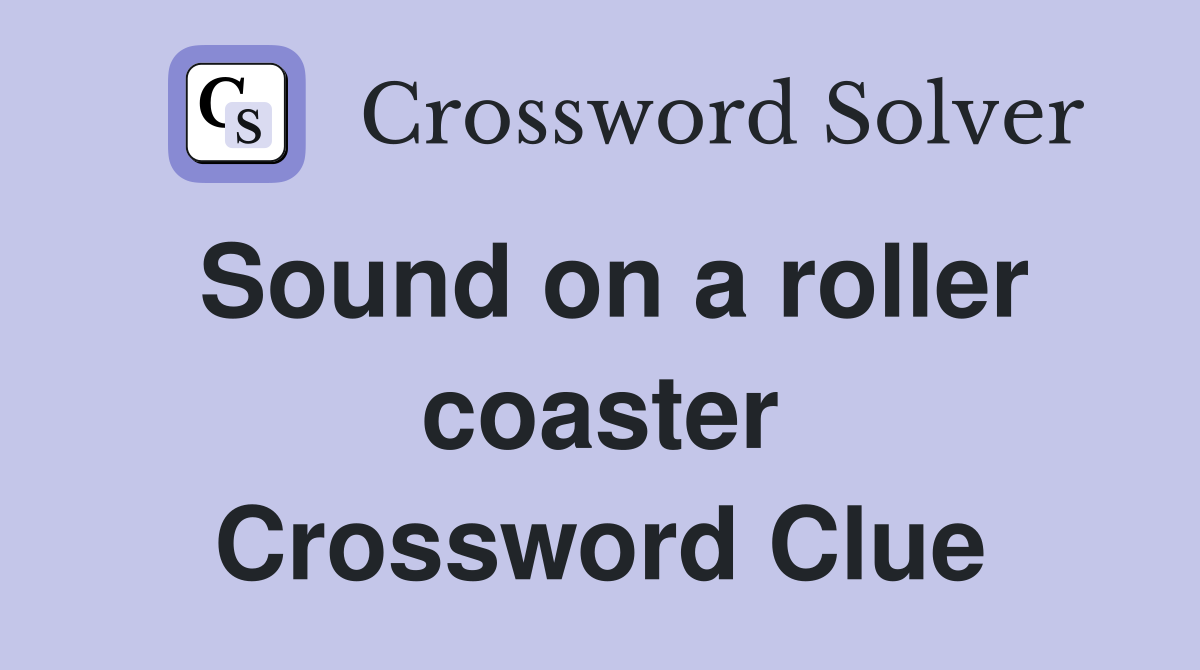 Sound on a roller coaster Crossword Clue