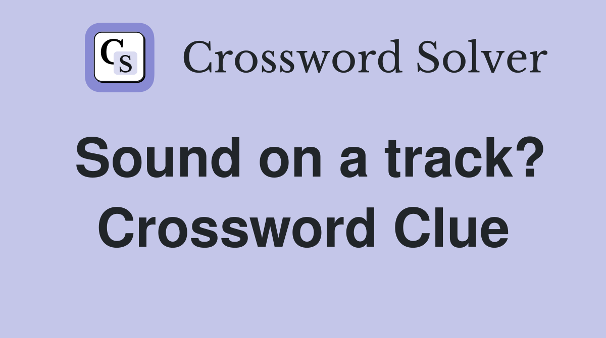 Sound on a track? Crossword Clue