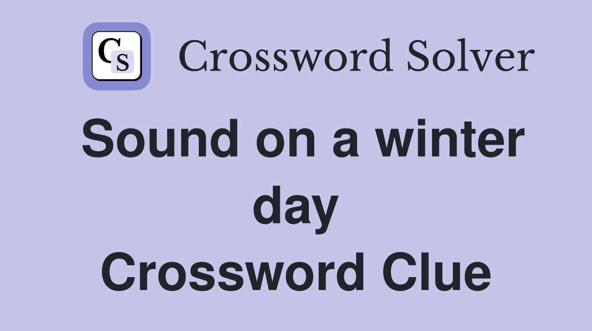 Sound on a winter day Crossword Clue