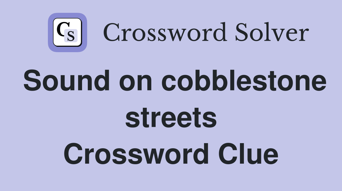 Sound on cobblestone streets Crossword Clue