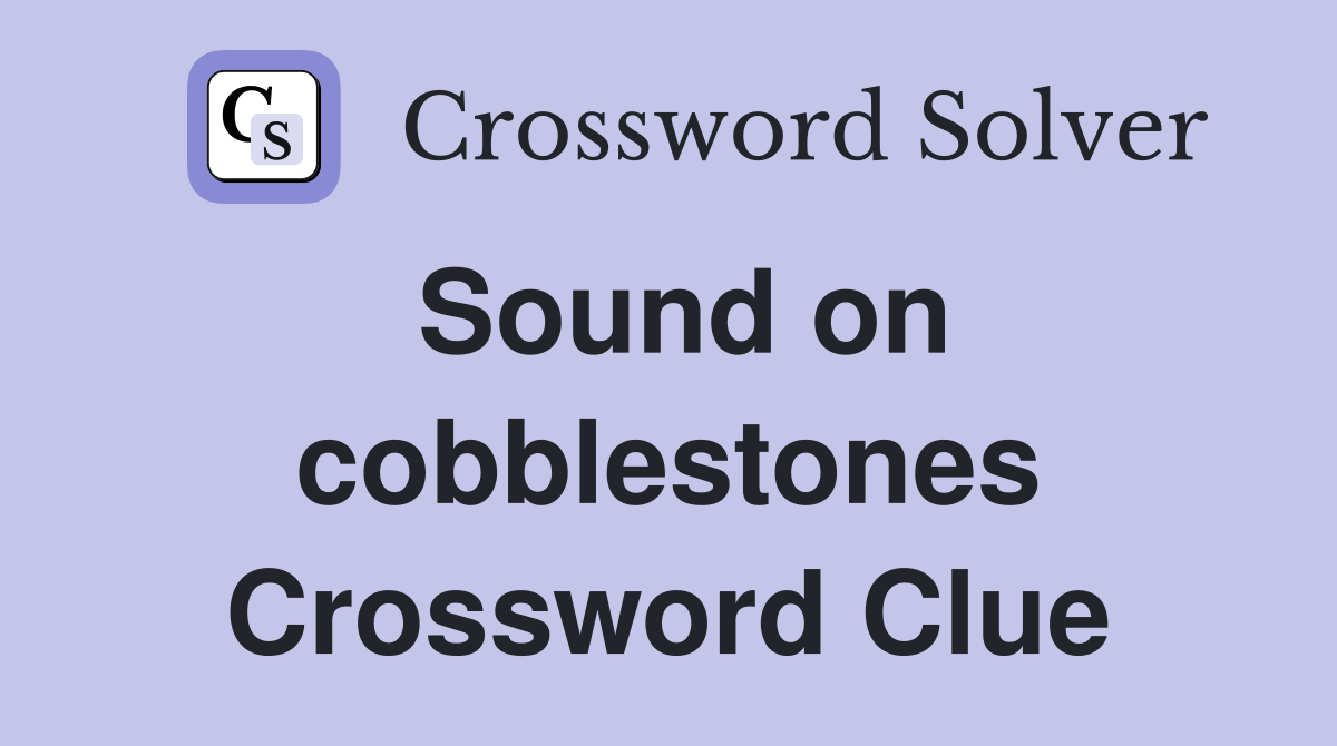 Sound on cobblestones Crossword Clue