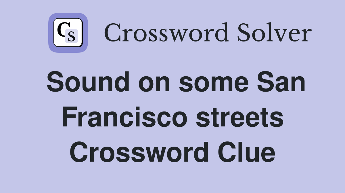 Sound on some San Francisco streets Crossword Clue