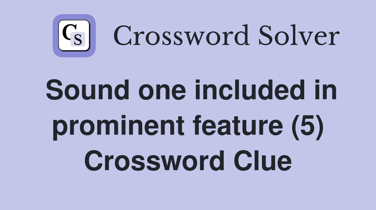 Sound one included in prominent feature (5) Crossword Clue