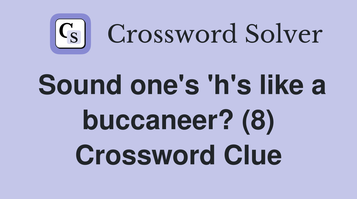 Sound one's 'h's like a buccaneer? (8) Crossword Clue