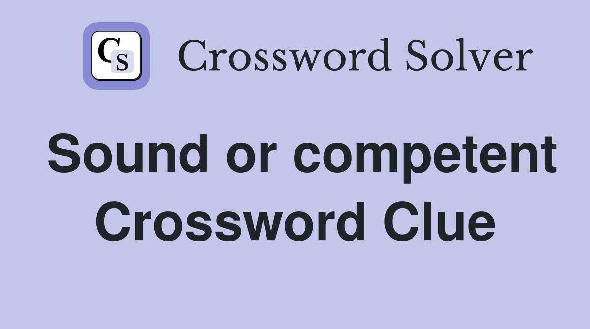 Sound or competent Crossword Clue