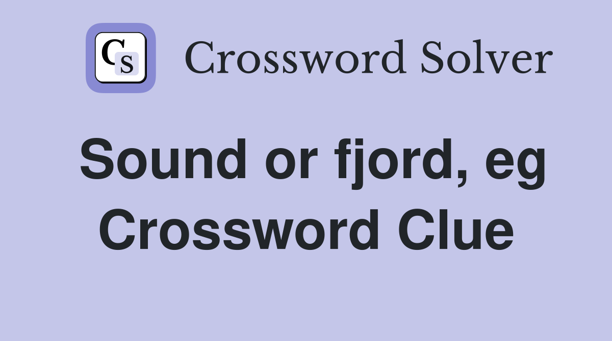 Sound or fjord, eg Crossword Clue