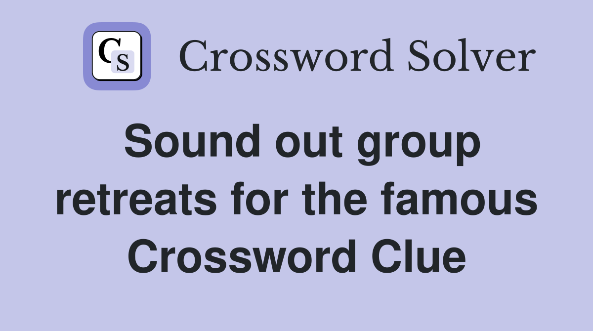 Sound out group retreats for the famous Crossword Clue