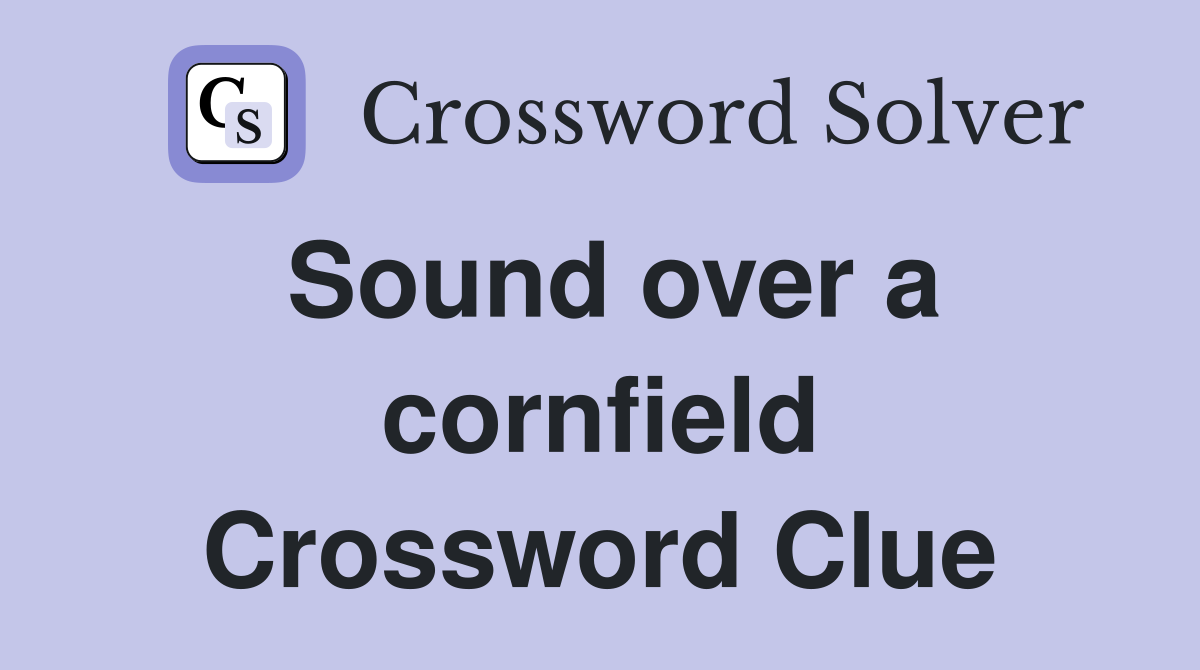 Sound over a cornfield Crossword Clue