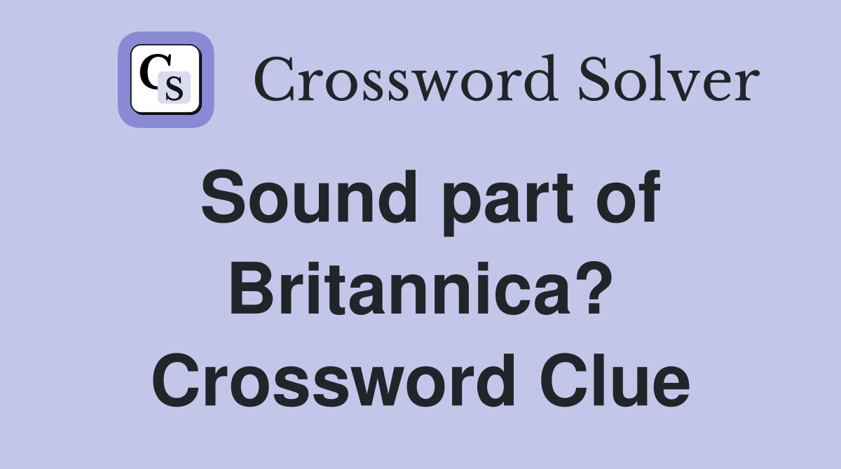 Sound part of Britannica? Crossword Clue