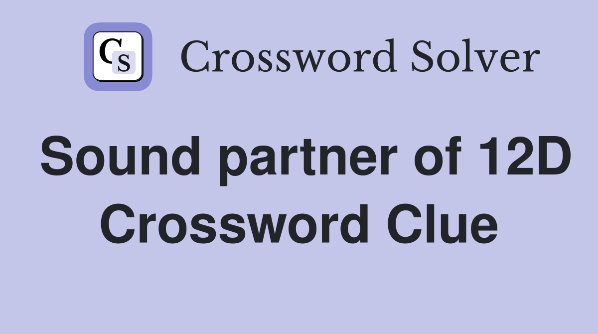 Sound partner of 12D Crossword Clue