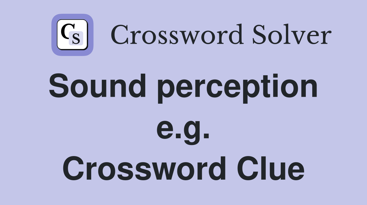 Sound perception  e.g. Crossword Clue