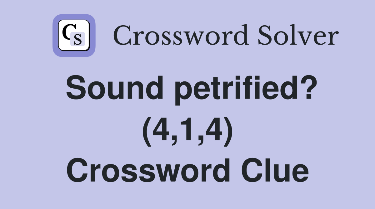 Sound petrified? (4,1,4) Crossword Clue