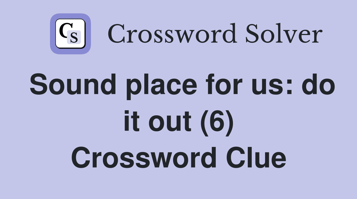 Sound place for us: do it out (6) Crossword Clue