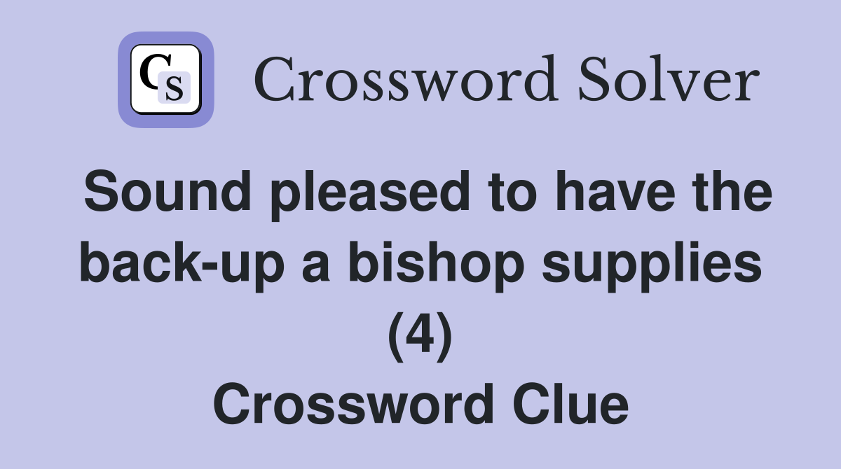 Sound pleased to have the back-up a bishop supplies (4) Crossword Clue