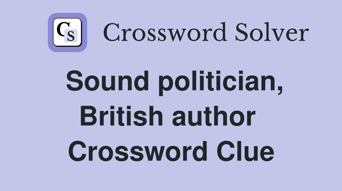 Sound politician, British author  Crossword Clue