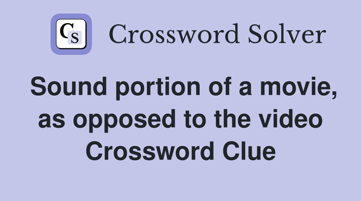 Sound portion of a movie, as opposed to the video Crossword Clue