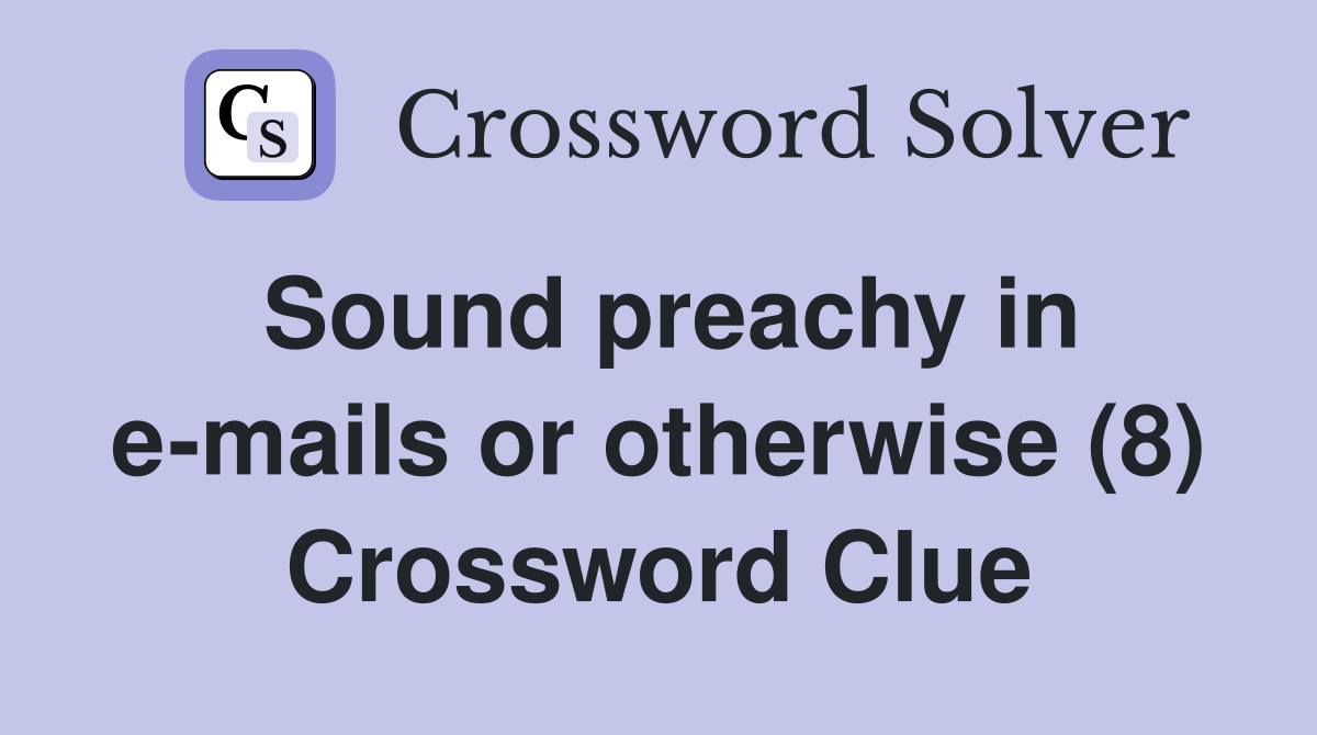 Sound preachy in e-mails or otherwise (8) Crossword Clue