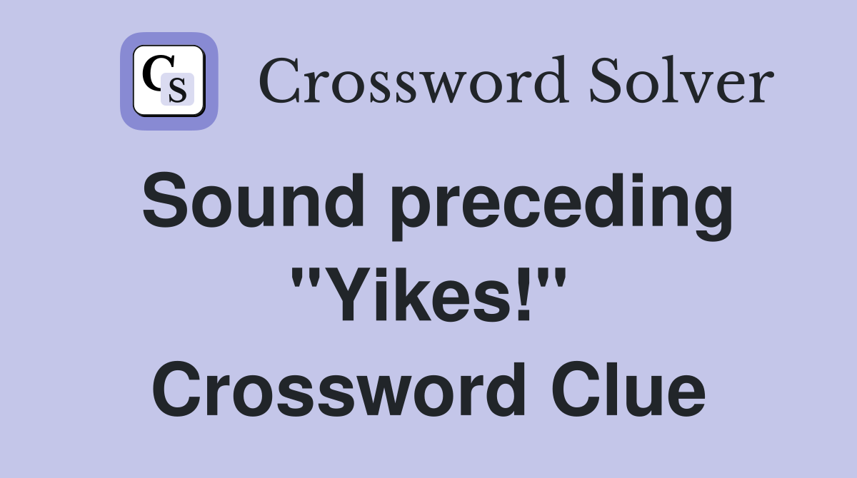 Sound preceding "Yikes!" Crossword Clue