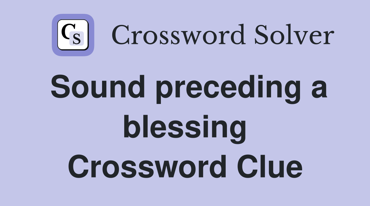 Sound preceding a blessing Crossword Clue