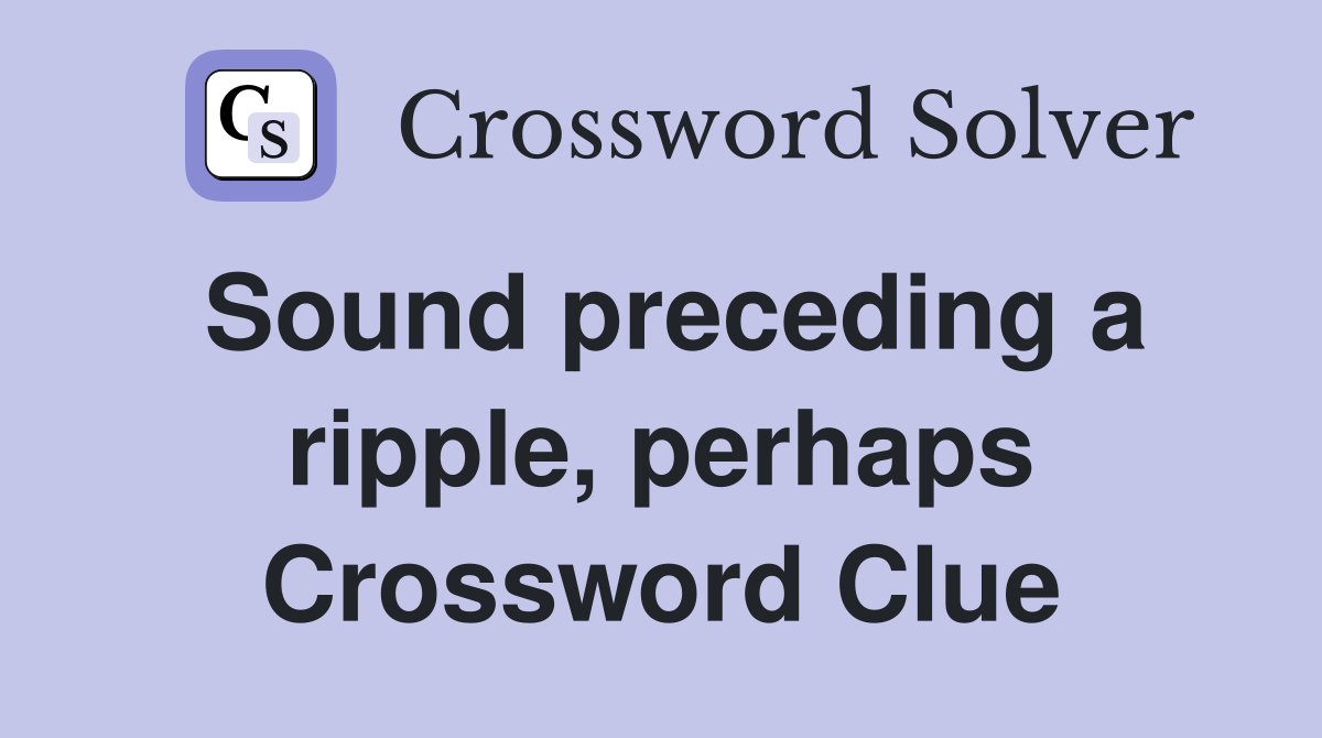 Sound preceding a ripple, perhaps Crossword Clue