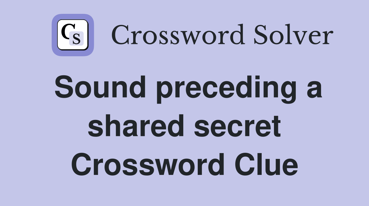 Sound preceding a shared secret Crossword Clue