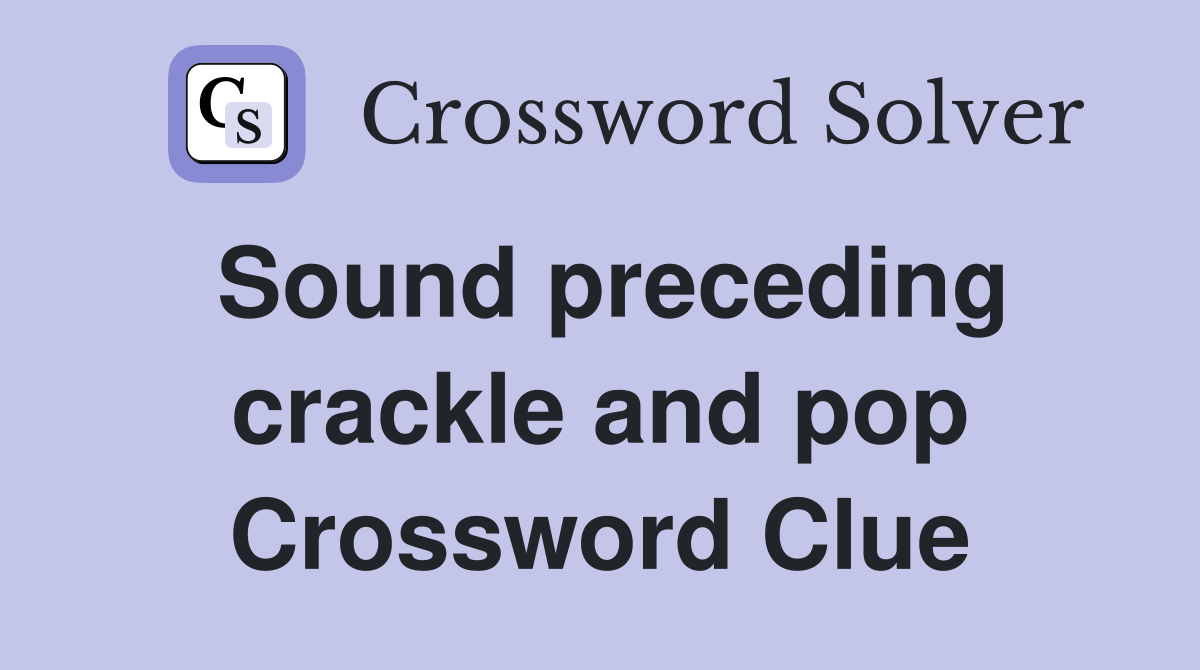 Sound preceding crackle and pop Crossword Clue
