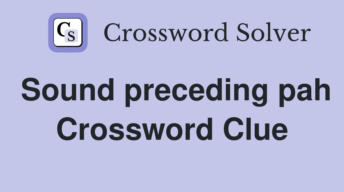 Sound preceding pah Crossword Clue