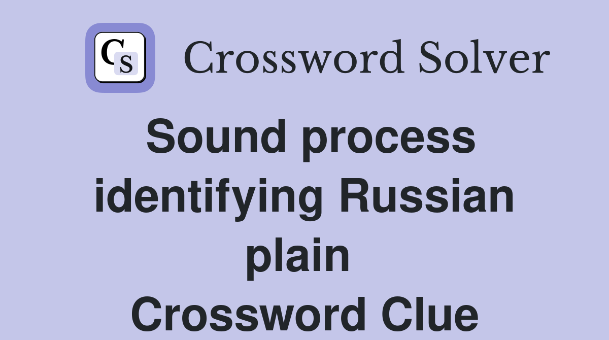 Sound process identifying Russian plain  Crossword Clue