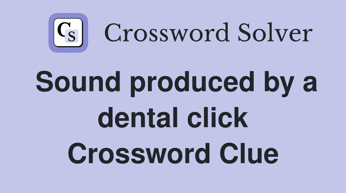 Sound produced by a dental click Crossword Clue