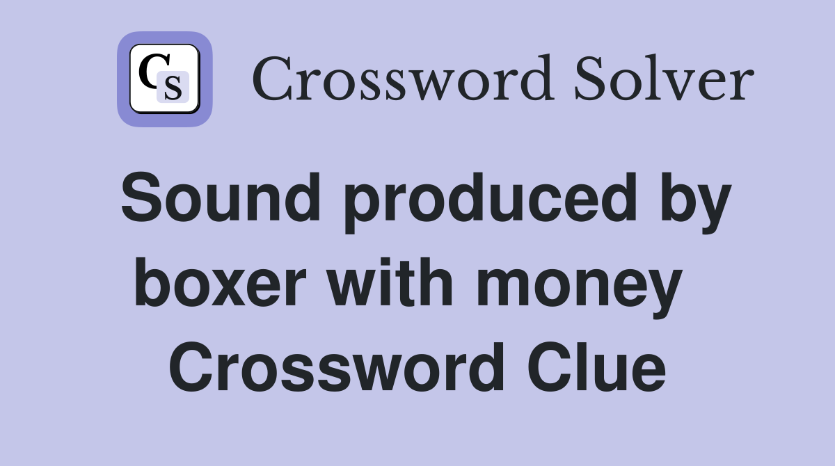 Sound produced by boxer with money  Crossword Clue