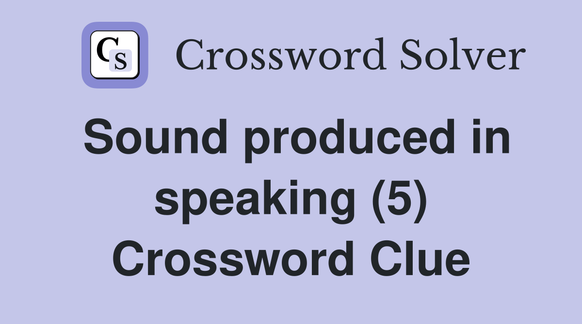 Sound produced in speaking (5) Crossword Clue