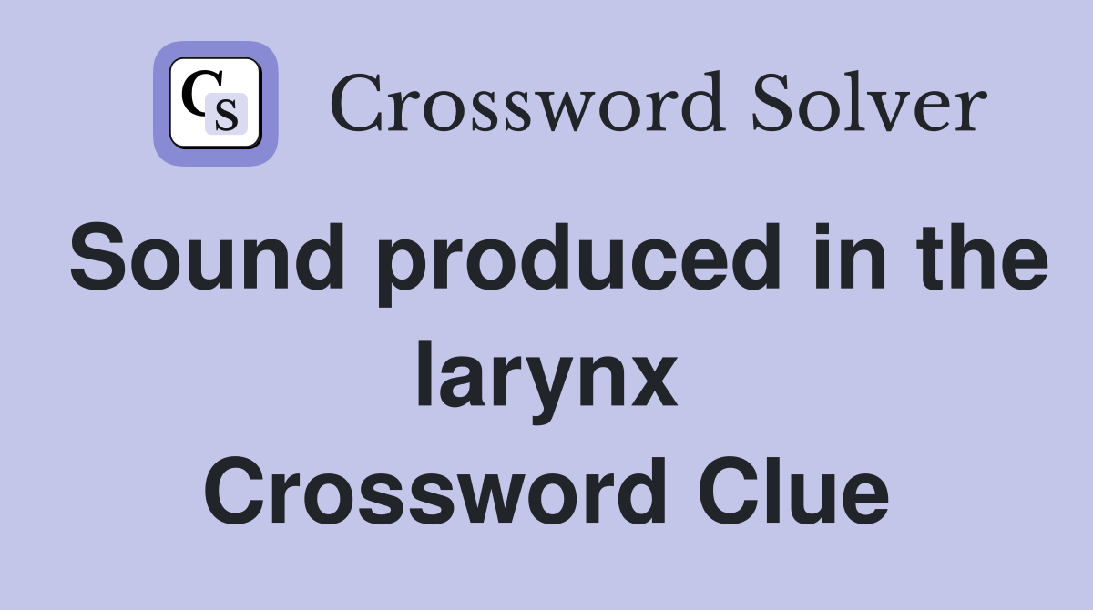 Sound produced in the larynx Crossword Clue