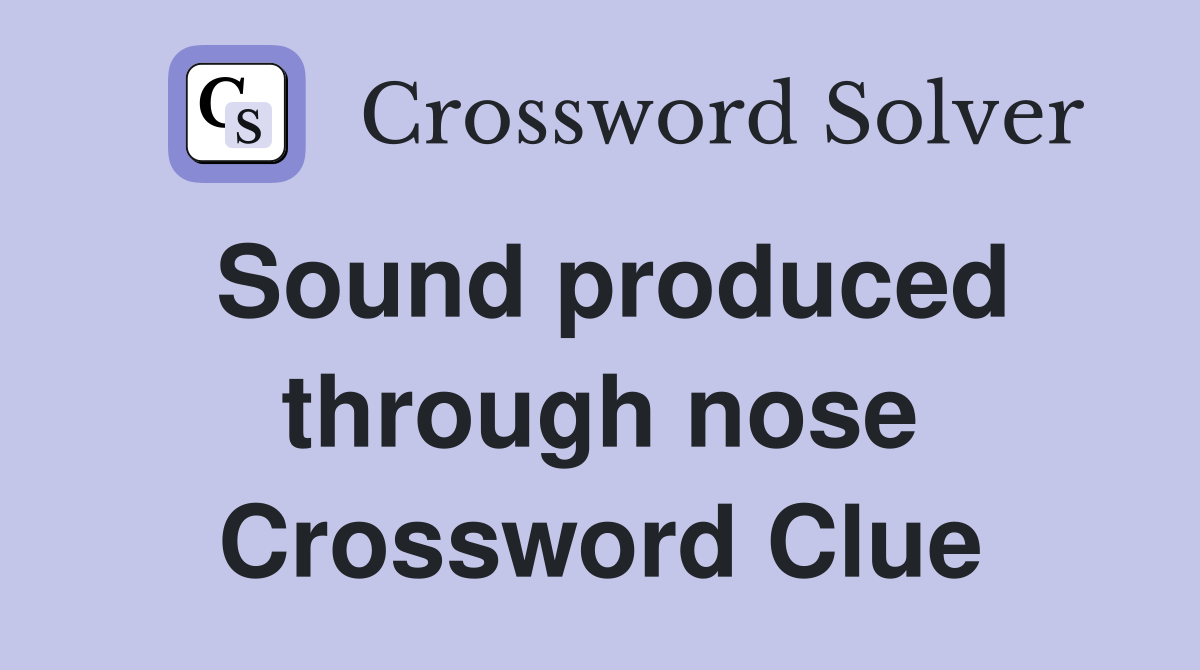 Sound produced through nose Crossword Clue