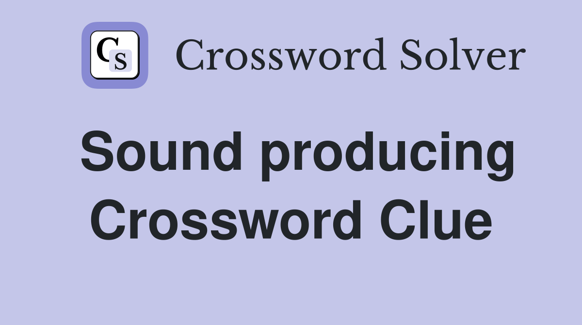 Sound producing Crossword Clue