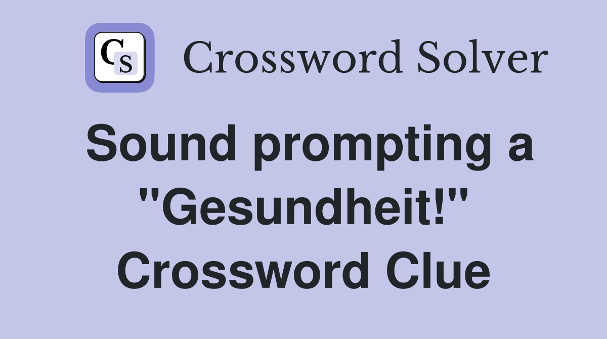 Sound prompting a "Gesundheit!" Crossword Clue
