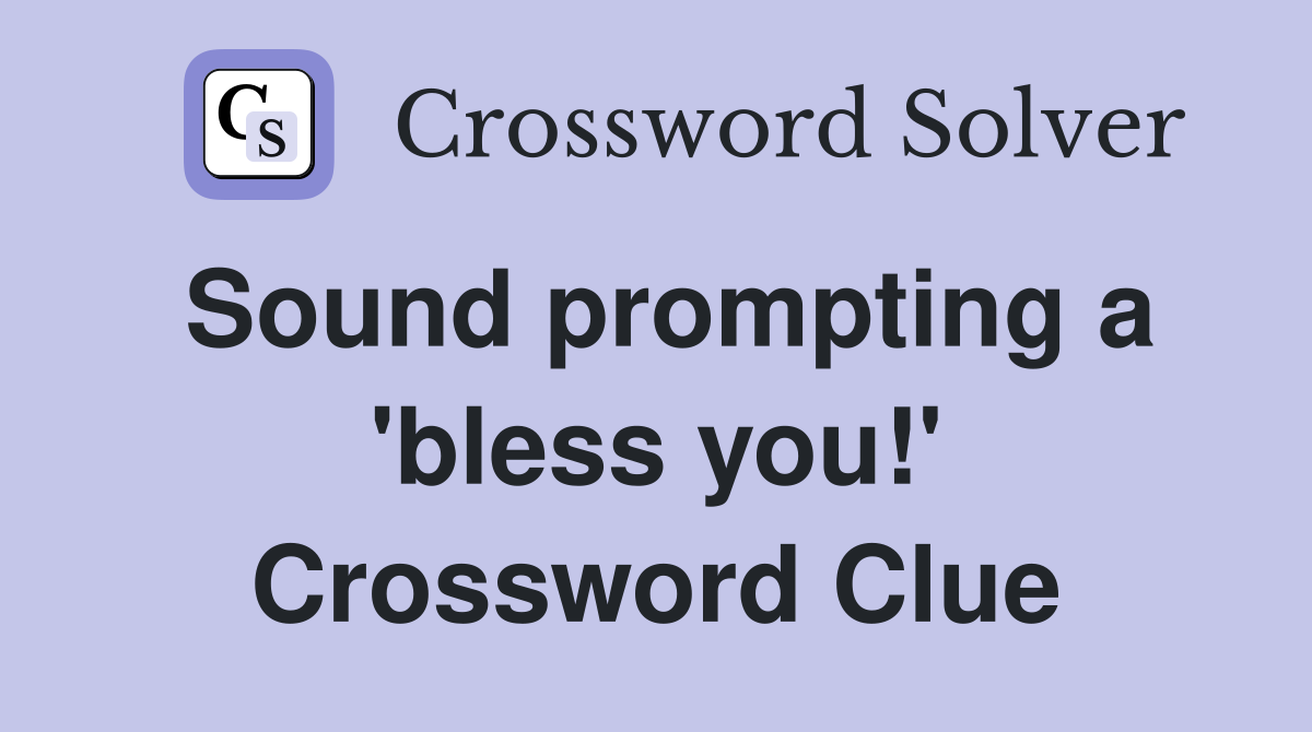 Sound prompting a 'bless you!' Crossword Clue