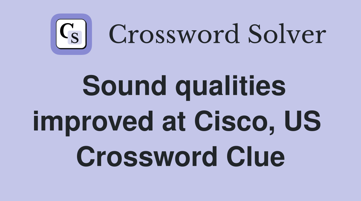 Sound qualities improved at Cisco, US  Crossword Clue