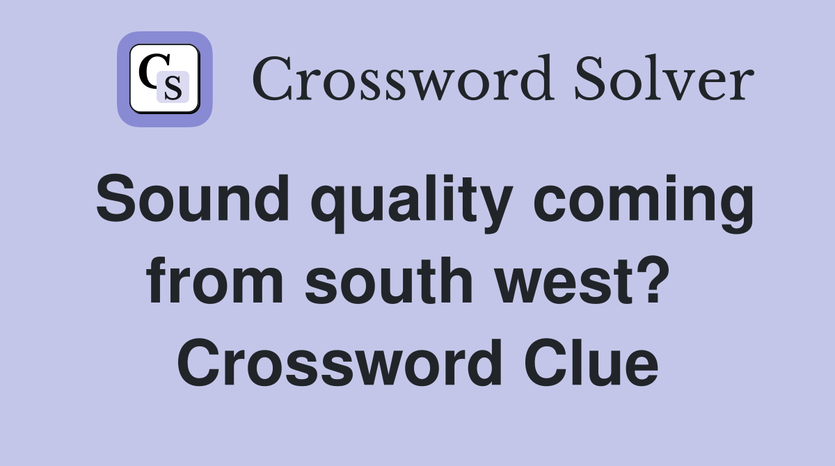Sound quality coming from south west?  Crossword Clue
