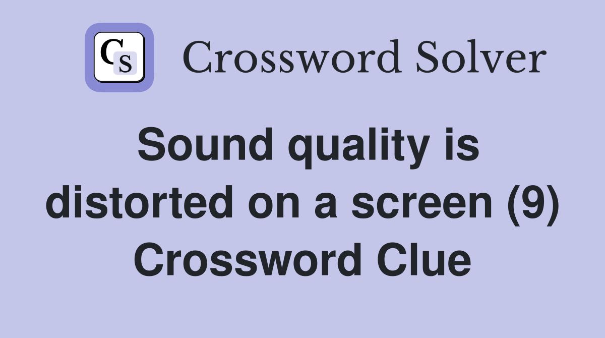 Sound quality is distorted on a screen (9) Crossword Clue