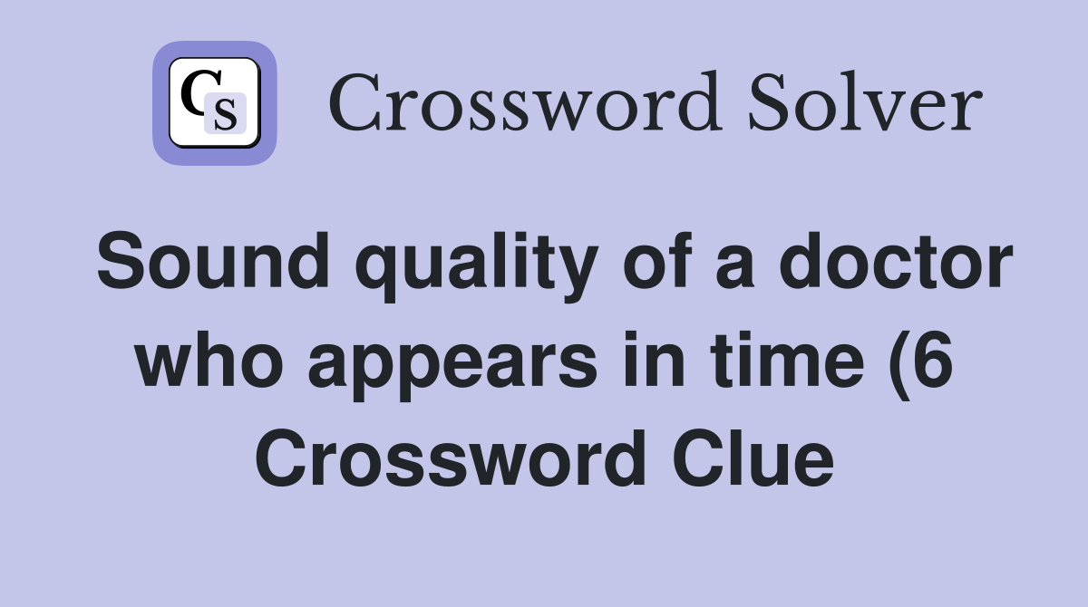 Sound quality of a doctor who appears in time (6) Crossword Clue Sound quality of a doctor who appears in time (6) Crossword Clue