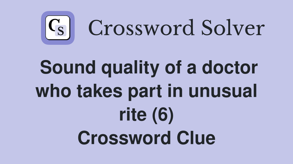 Sound quality of a doctor who takes part in unusual rite (6) Crossword Clue