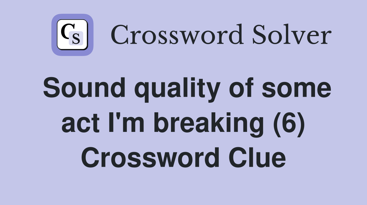 Sound quality of some act I'm breaking (6) Crossword Clue
