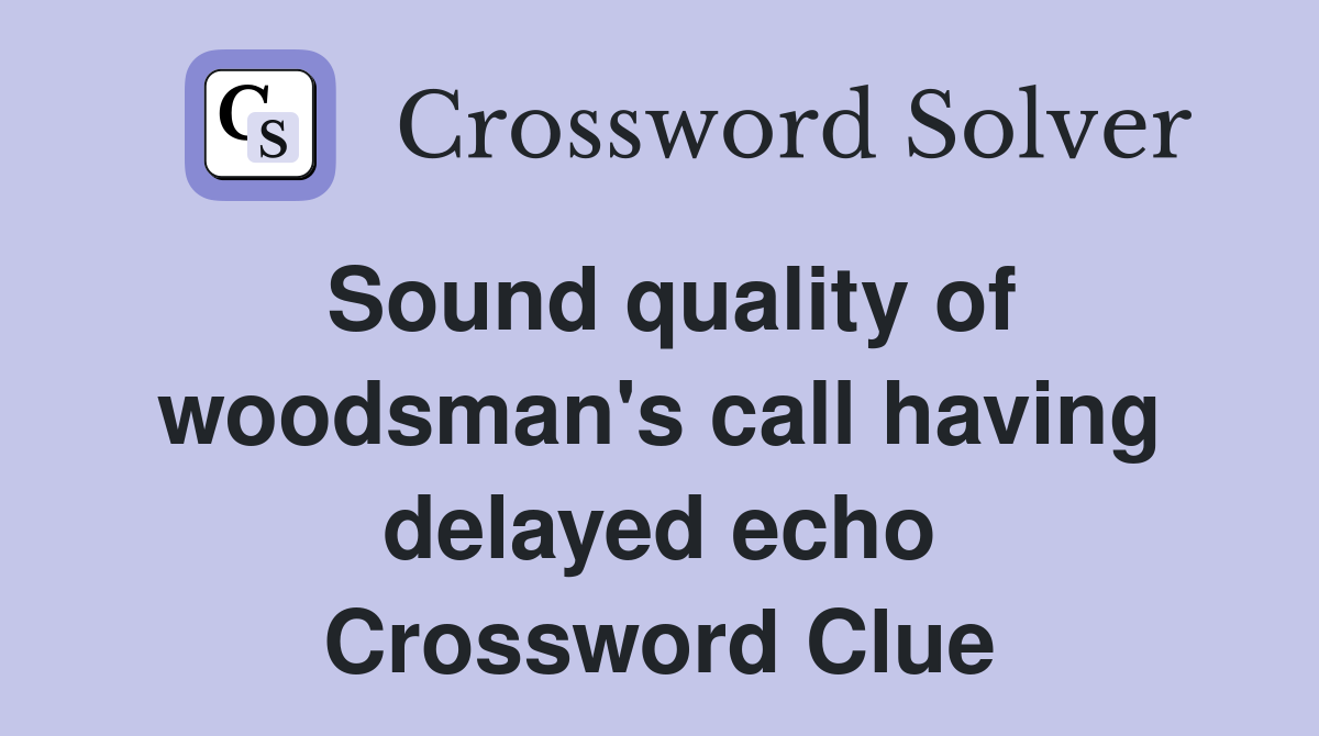 Sound quality of woodsman's call having delayed echo Crossword Clue