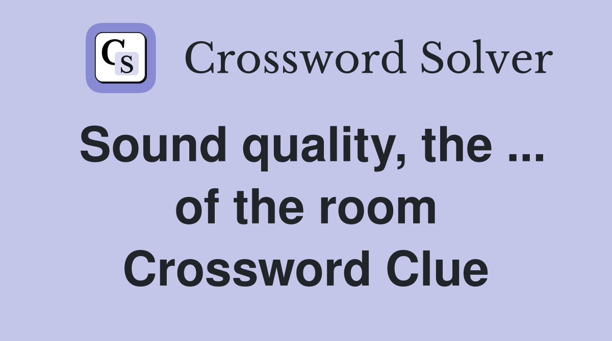Sound quality, the ... of the room Crossword Clue