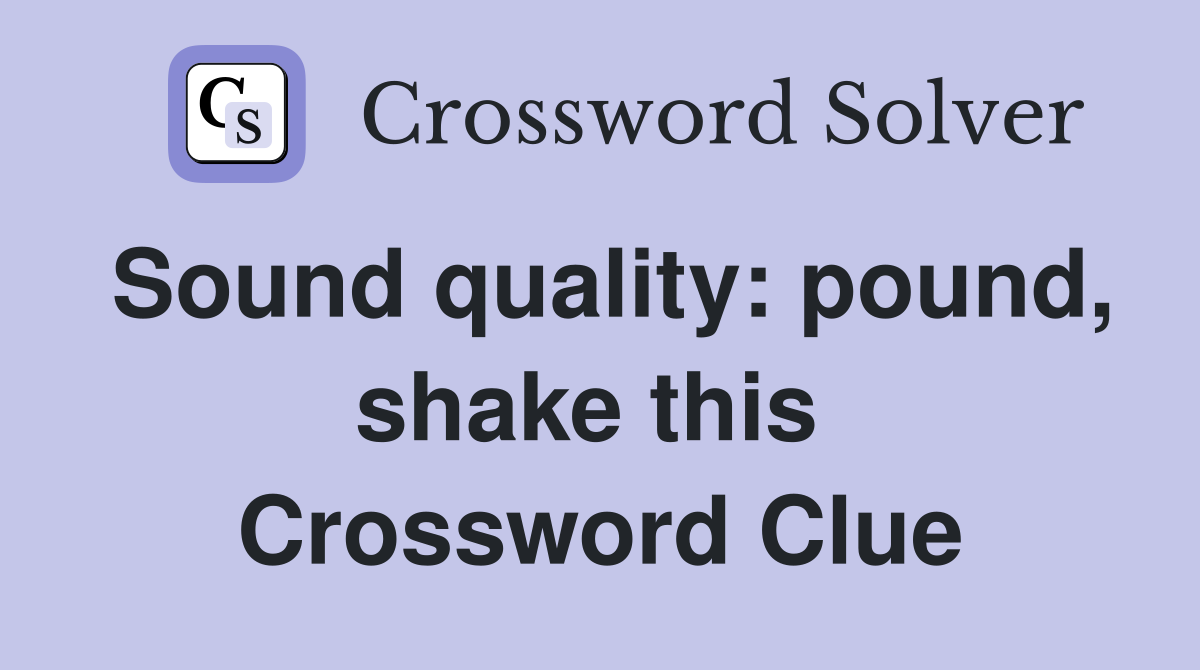 Sound quality: pound, shake this  Crossword Clue