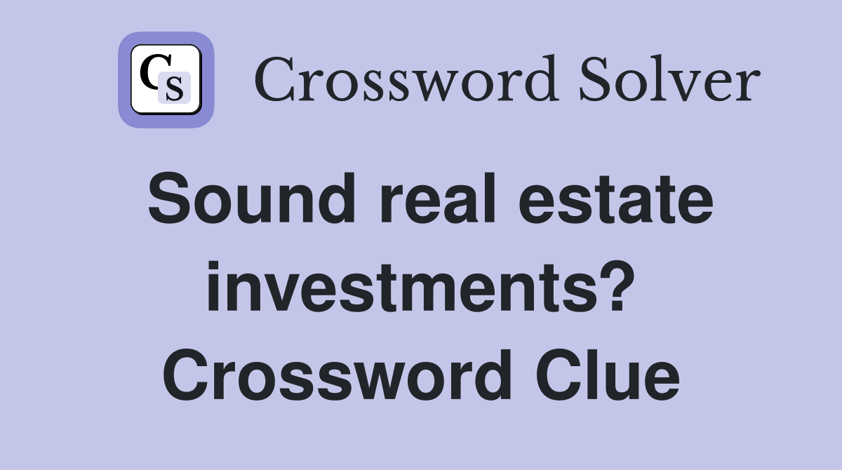 Sound real estate investments? Crossword Clue