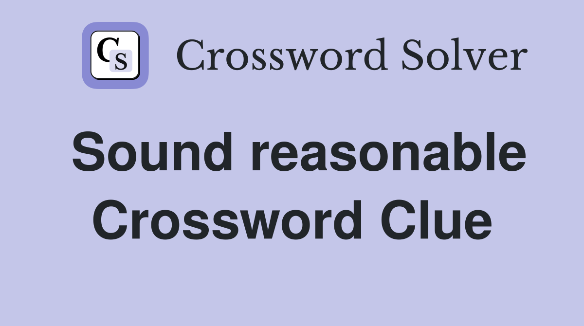 Sound reasonable Crossword Clue