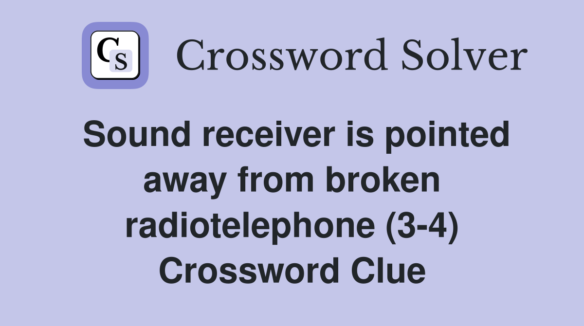 Sound receiver is pointed away from broken radiotelephone (3-4) Crossword Clue