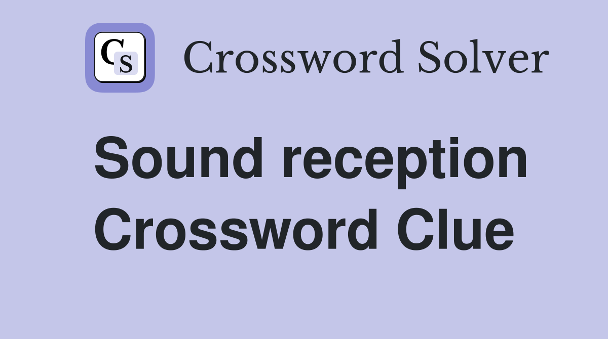 Sound reception Crossword Clue