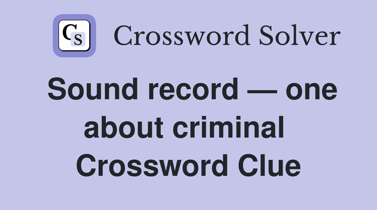 Sound record — one about criminal  Crossword Clue